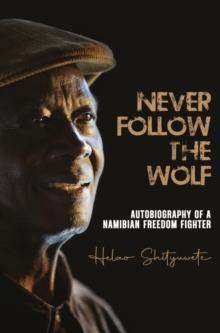 Never follow the wolf : The autobiography of a Namibian freedom fighter