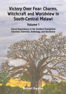 Victory Over Fear: Charms, Witchcraft and Worldview in South-Central Malawi : Volume 1