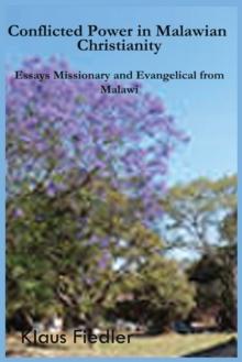 Conflicted Power in Malawian Christianity : Essays Missionary and Evangelical from Malawi