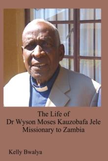 The Life of Dr Wyson Moses Kauzobafa Jele : Missionary to Zambia