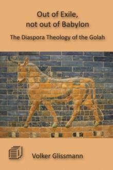 Out of Exile, not out of Babylon : The Diaspora Theology of the Golah