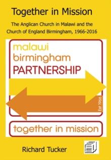 Together in Mission : The Anglican Church in Malawi and the Church of England Birmingham, 1966-2016