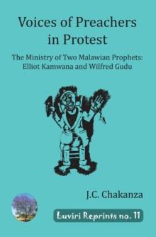 Voices of Preachers in Protest : The Ministry of Two Malawian Prophets: Elliot Kamwana and Wilfred Gudu