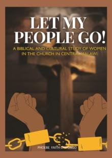 Let My People Go! : A Biblical and Cultural Study of Women in the Church in Central Malawi