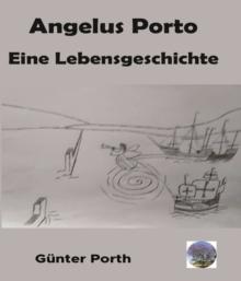 Angelus Porto : Eine Lebensgeschichte