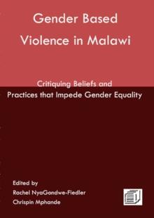 Gender Based Violence in Malawi : Critiquing Beliefs and Practices that Impede Gender Equality