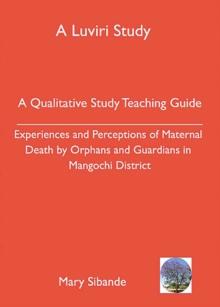 A Qualitative Study Teaching Guide : Experiences and Perceptions of Maternal Death by Orphans and Guardians in Mangochi District