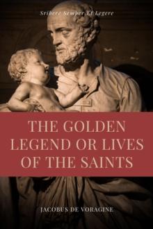 The Golden Legend or Lives of the Saints : Unabridged Premium Edition in Seven Volumes