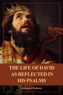 The Life of David as Reflected in his Psalms : Easy to Read Layout