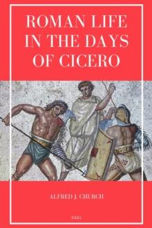 Roman Life in the Days of Cicero : Sketches drawn from his letters and speeches (Easy to Read Layout)