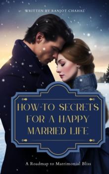 How-To Secrets for a Happy Married Life : A Roadmap to Matrimonial Bliss