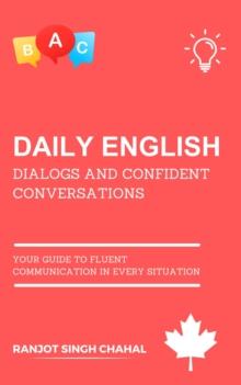 Daily English Dialogs and Confident Conversations : Your Guide to Fluent Communication in Every Situation