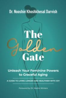 The Golden Gate.  Unleash Your Feminine Powers to Graceful Aging. : A Guide to Living Longer and Healthier with Joy