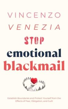 Stop Emotional Blackmail : Establish Boundaries and Protect Yourself from the Effects of Fear, Obligation, and Guilt