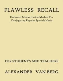 Flawless Recall: Universal Memorization Method For Conjugating Regular Spanish Verbs, For Students And Teachers : Flawless Recall