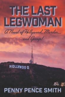 Last Legwoman-A Novel of Hollywood, Murder and Gossip!