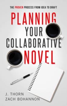 Planning Your Collaborative Novel: The Proven Process From Idea to Draft