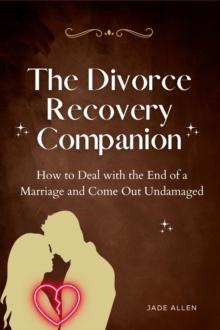 Divorce Recovery Companion: How to Deal with the End of a Marriage and Come Out Undamaged