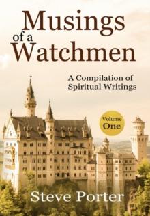 Musings of a Watchman: A Compilation of Spiritual Writings: Volume One : Musings of a Watchman: A Compilation of Spiritual Writings: