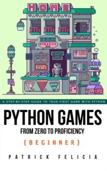 Python Games from Zero to Proficiency (Beginner) : Python Games From Zero to Proficiency, #1