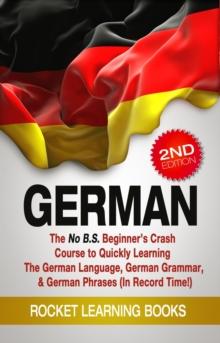 German: The No B.S. Beginner's Crash Course to Quickly Learning: The German Language, German Grammar, & German Phrases (In Record Time!) (2nd Edition)