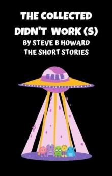 Collected Didn't Work(s) Short Stories By Steve Howard