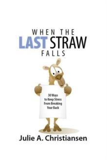 When The Last Straw Falls: 30 Ways to Keep Stress from Breaking Your Back