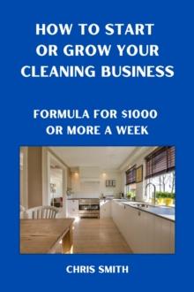 How To Start Or Grow Your Cleaning Business   The Fastest Way To Make $1000 A Week