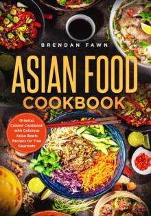 Asian Food Cookbook, Oriental Cuisine Cookbook with Delicious Asian Bowls Recipes for True Gourmets