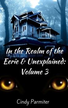 In the Realm of the Eerie & Unexplained: Volume 3