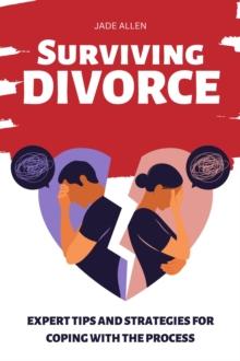 Surviving Divorce: Expert Tips and Strategies for Coping with the Process