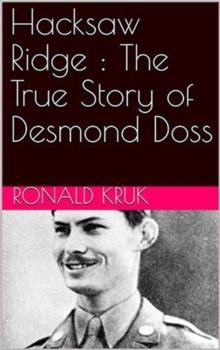 Hacksaw Ridge : The True Story of Desmond Doss