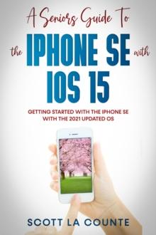 Seniors Guide To the iPhone SE With iOS 15: Getting Started With the iPhone SE With The 2021 Updated OS