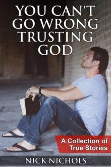 You Can't Go Wrong Trusting God: A Collection of True Stories