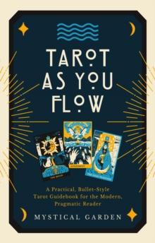 Tarot As You Flow: A Practical, Bullet-Style Tarot Guidebook for the Modern, Pragmatic Reader