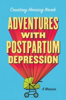 Adventures With Postpartum Depression: A Memoir