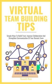 Virtual Team Building Tips - Simple Ways To Build Trust, Improve Collaboration And Strengthen Communication Of Your Remote Team