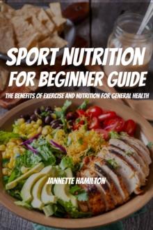 Sport Nutrition  For Beginner Guide! The Benefits Of Exercise And Nutrition For General Health