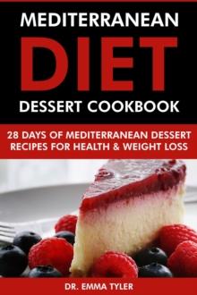 Mediterranean Diet Dessert Cookbook: 28 Days of Mediterranean Dessert Recipes for Health & Weight Loss