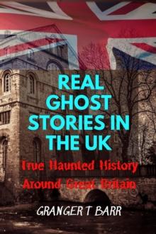 Real Ghost Stories In The UK: True Haunted History Around Great Britain