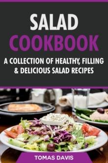 Salad Cookbook: A Collection of Healthy, Filling & Delicious Salad Recipes