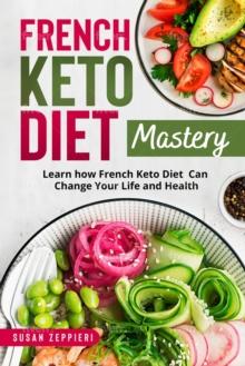 French Keto Diet Mastery: Learn How French Keto Diet Can Change Your Life and Health!