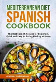 Mediterranean Diet Spanish Cookbook: The Best Spanish Recipes for Beginners, Quick and Easy for Eating Healthy at Home