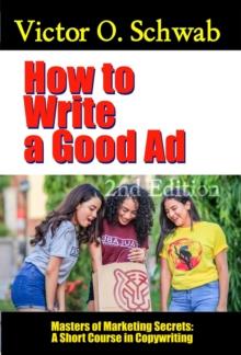 How to Write a Good Ad: A Short Course in Copywriting - Second Edition : Masters of Copywriting