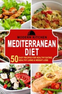 Mediterranean Diet: 50 Easy Recipes for Healthy Eating, Healthy Living & Weight Loss