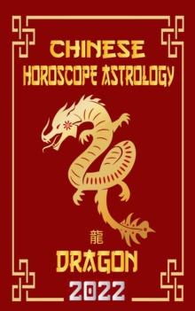 Dragon Chinese Horoscope & Astrology 2022