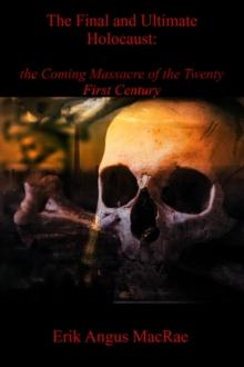 Final and Ultimate Holocaust:   the Coming Massacre of the  Twenty First Century