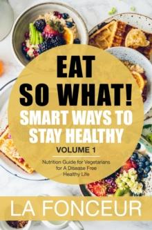 Eat So What! Smart Ways to Stay Healthy Volume 1 : Eat So What! Mini Editions, #1