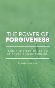 Power Of Forgiveness - Take The Steps To Let Go Of Anger And Bitterness