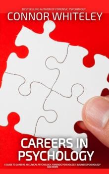 Careers In Psychology: A Guide to Careers In Clinical Psychology, Forensic Psychology, Business Psychology and More